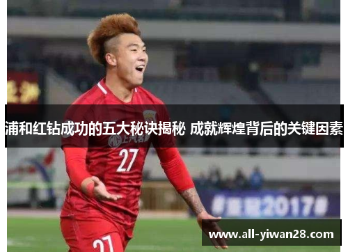 浦和红钻成功的五大秘诀揭秘 成就辉煌背后的关键因素