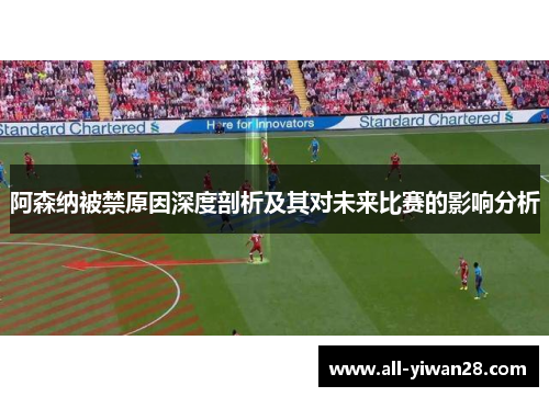 阿森纳被禁原因深度剖析及其对未来比赛的影响分析