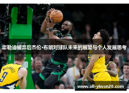 霍勒迪被弃后杰伦·布朗对球队未来的展望与个人发展思考