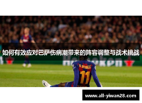 如何有效应对巴萨伤病潮带来的阵容调整与战术挑战